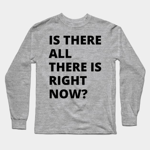 Is there all there is right now? A great oxymoron design. A brain obliterator design. Long Sleeve T-Shirt by Blue Heart Design